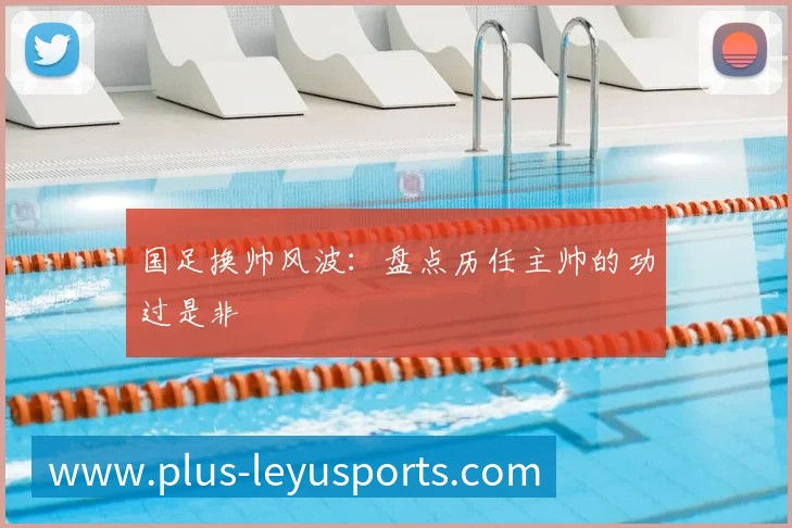 国足换帅风波:盘点历任主帅的功过是非