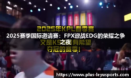 2025赛季国际邀请赛：FPX迎战EDG的荣耀之争之夜